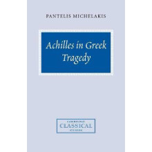 Achilles in Greek Tragedy Cambridge Classical Studies