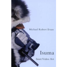 Isuma Inuit Video Art McGillQueen's Native and Northen Series Volume 52 McGillQueen's Native and Northern Series