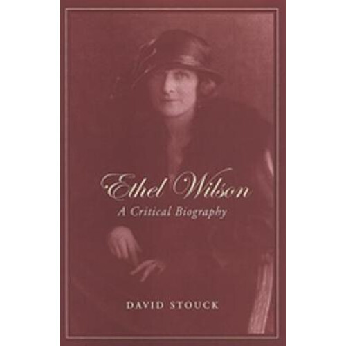 Ethel Wilson A Critical Biography