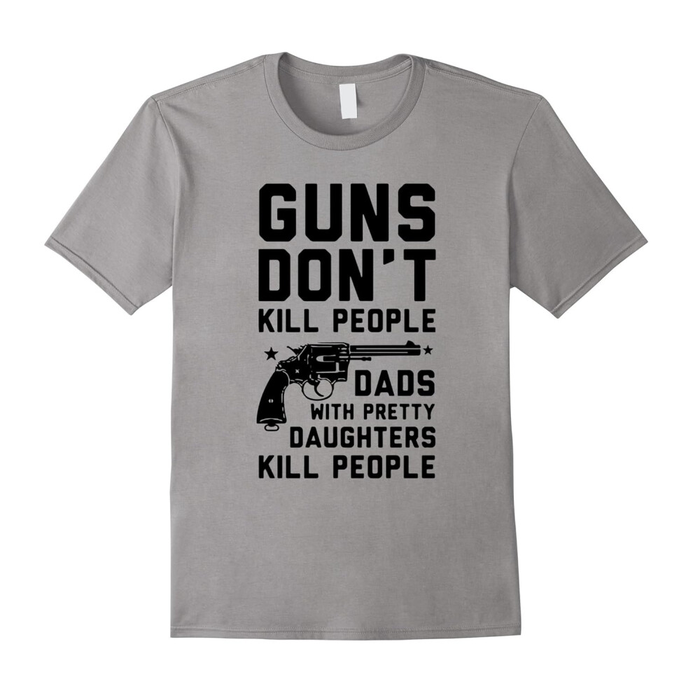 (L) Guns Don't Kill People Dads With Pretty Daughters T-Shirts-Father's Day