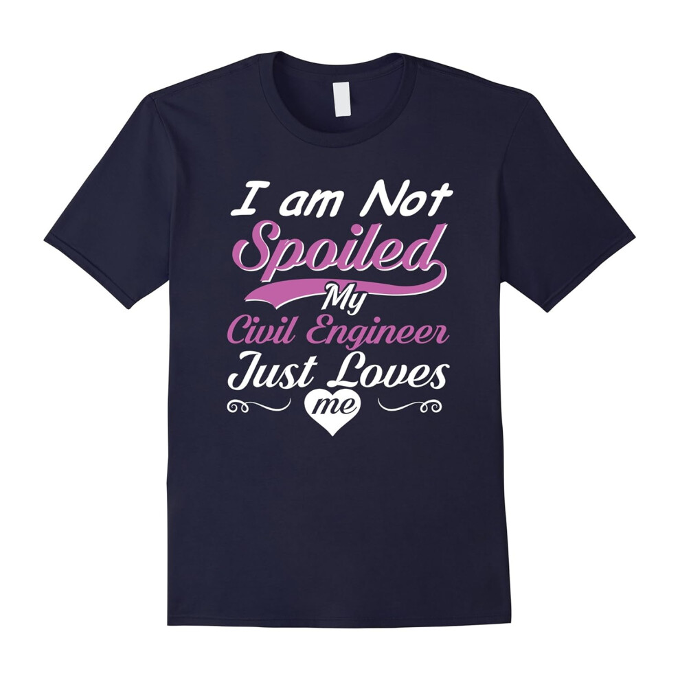 (S) I Am Not Spoiled My Civil Engineer Just Loves Me T-shirt-Father's Day