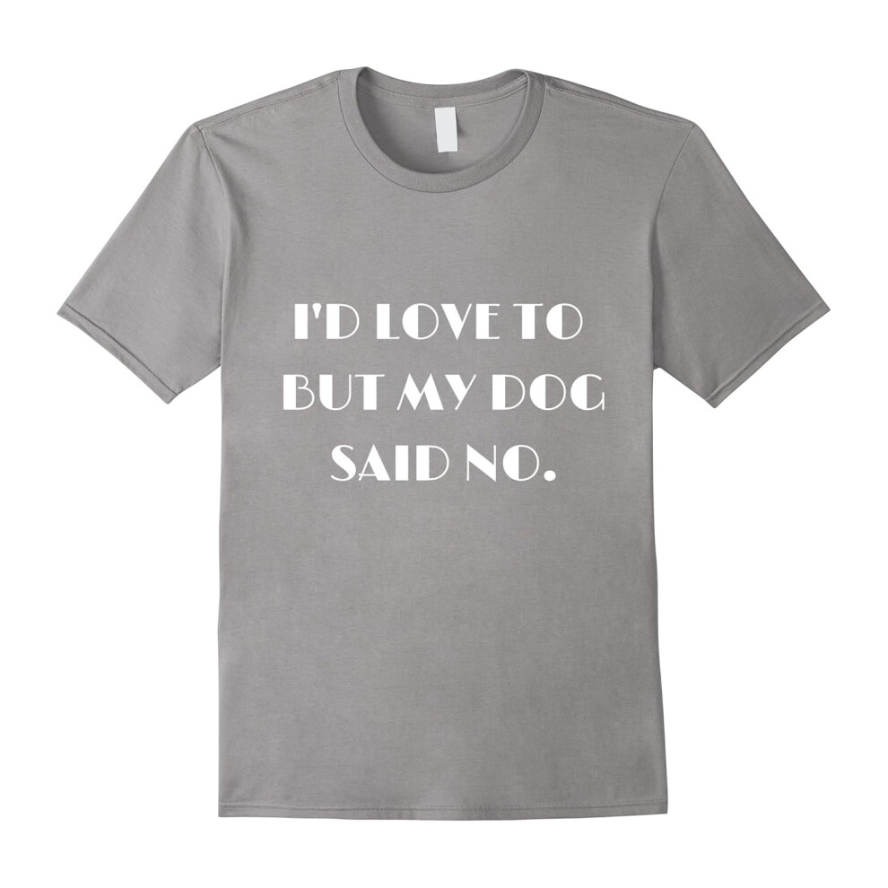 (XL) Dog T-Shirt / I'd Love To But My Dog Said No T-Shirt-Father's Day