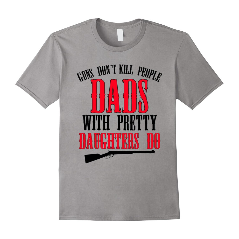 (S) Guns don't kill people dads with pretty daughters do-Father's Day