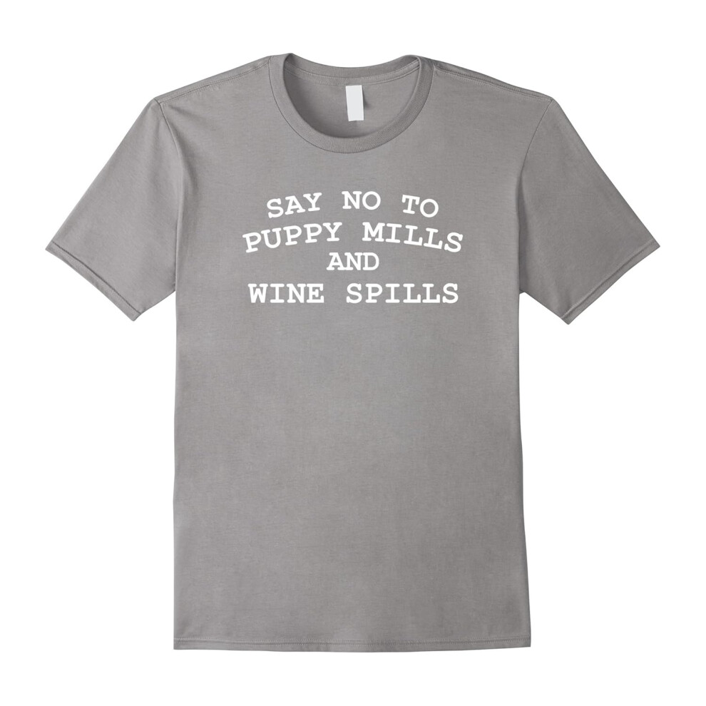 (XL) Say No To Puppy Mills and Wine Spills T-Shirt Dog Wine Lover-Father's Day