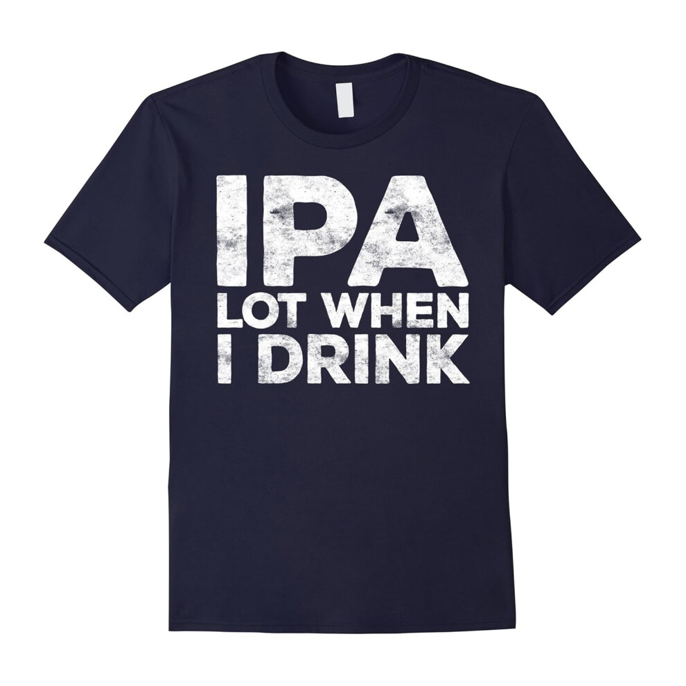 (M) IPA Lot When I Drink T-Shirt Funny Beer Lover Gift Shirt-Father's Day