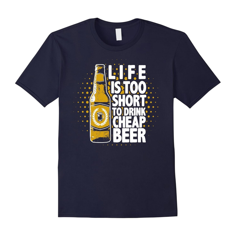 (L) Life is Too Short to Drink Cheap Beer â Beer Lovers T-Shirt-Father's Day