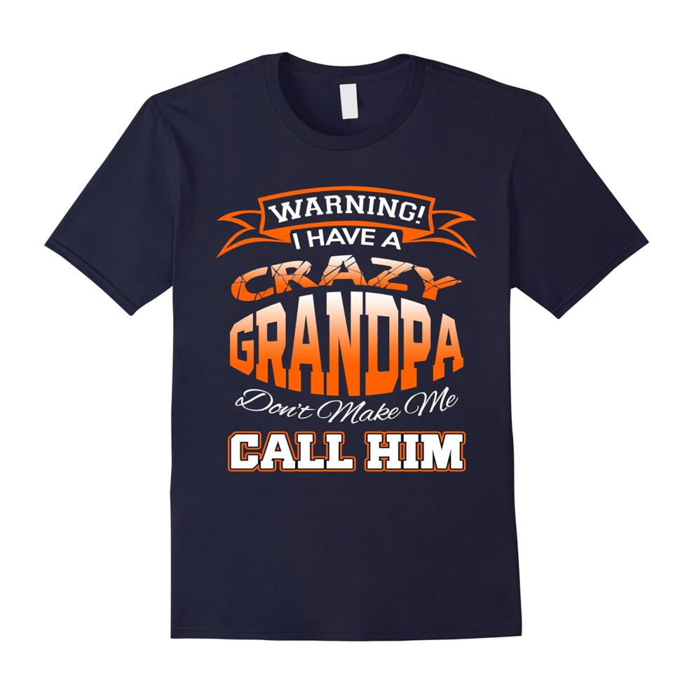 (L) I Have A Crazy Grandpa Dont Make Call Him Family Funny Shirt-Father's Day