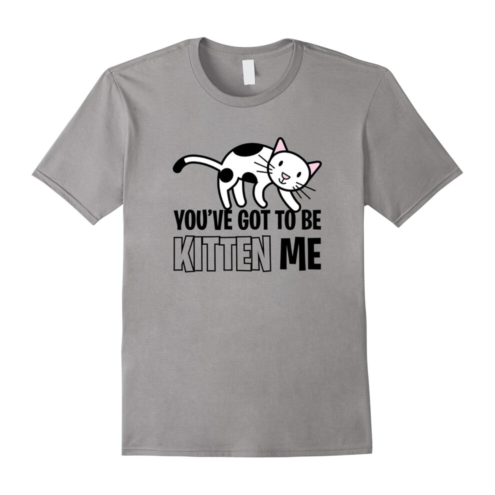 (M) You've Got To Be Kitten Me Funny Pun Cat Lover Pet T-Shirt-Father's Day