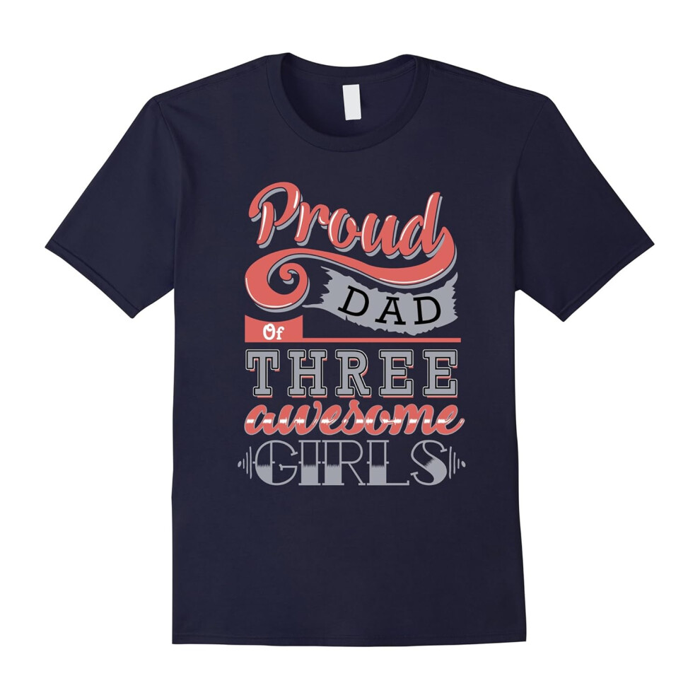 (M) Proud Dad Of Three 3 Awesome Girls Funny Parents Gift Shirt-Father's Day