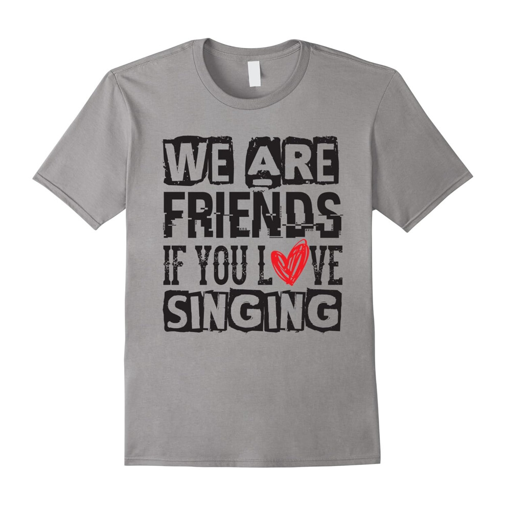 (XXL) We Are Friends If You Love Singing â Singer T Shirt-Father's Day