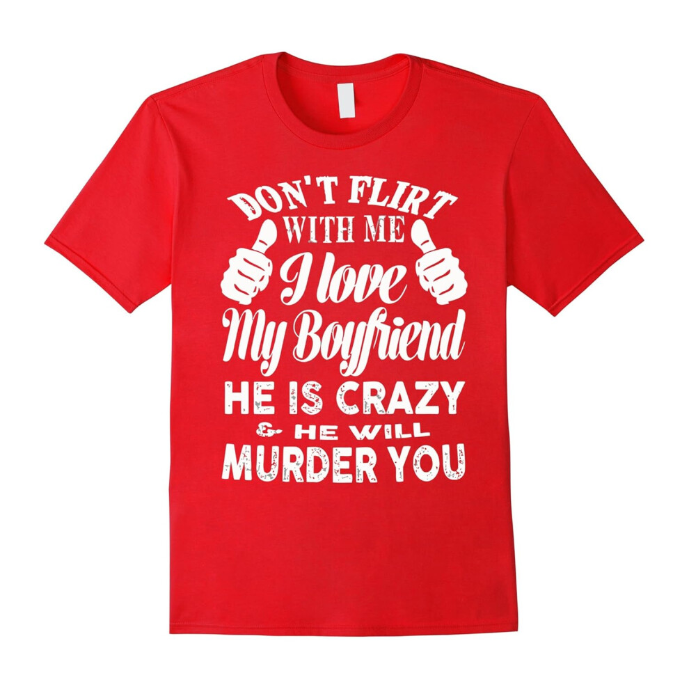 (XXXL) Don't flirt with me i love my boyfriend he is crazy t-shirt-Father's Day