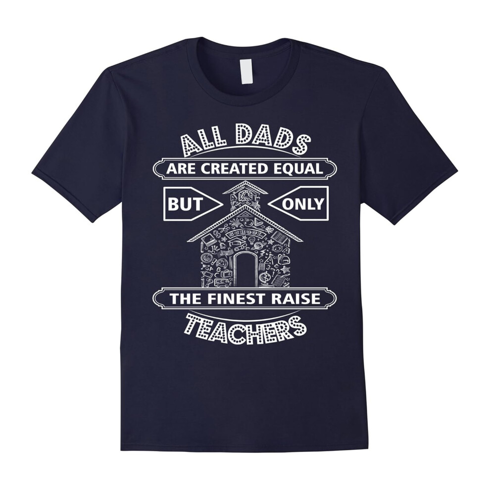 (XL) Mens All Dads Are Created Equal But Only The Finest Raise Teacher-Father's Day