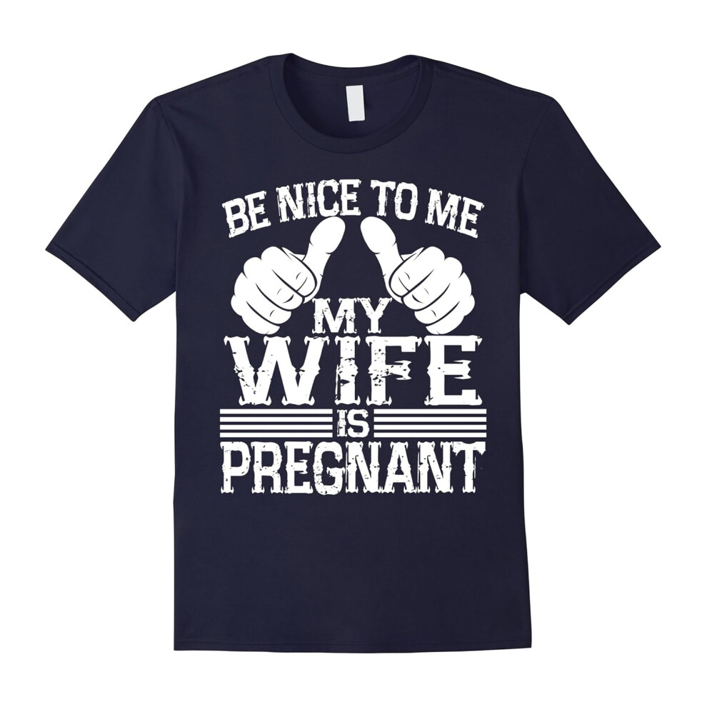 (S) Be Nice to Me My Wife is Pregnant Shirts for Dad-Father's Day