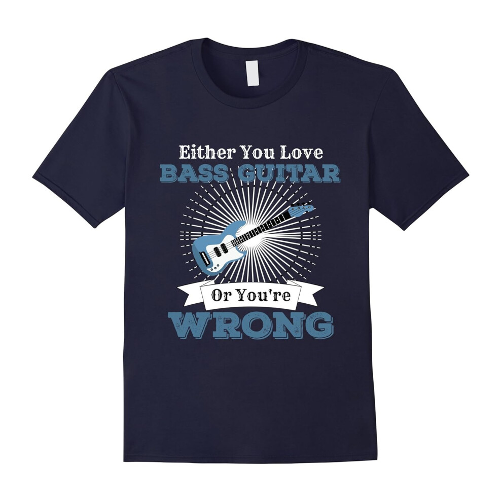 (S) Either You Love Bass Guitar Or Youre Wrong Rock Band Shirt-Father's Day