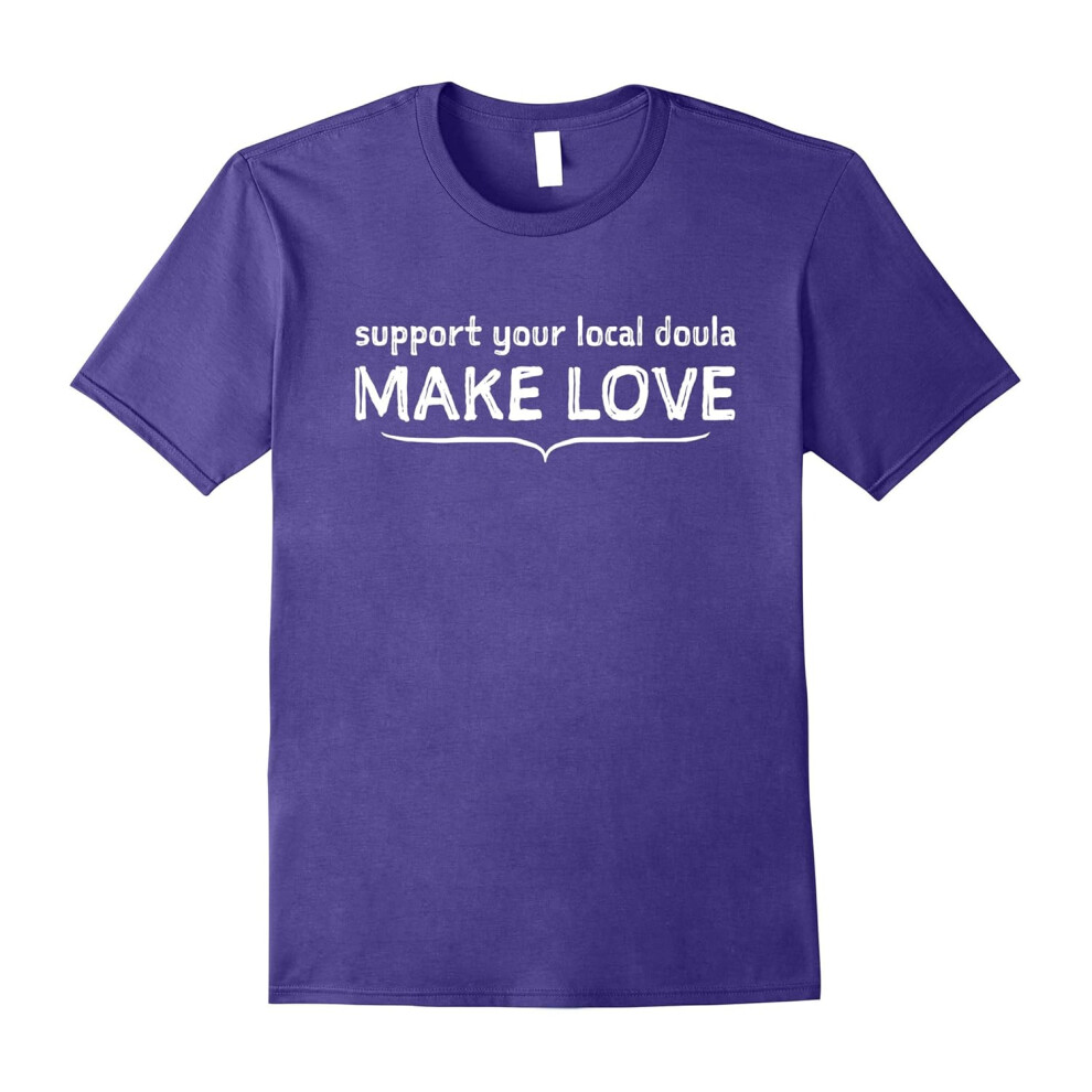 (S) Support Your Local Doula Make Love Funny T-shirt-Father's Day