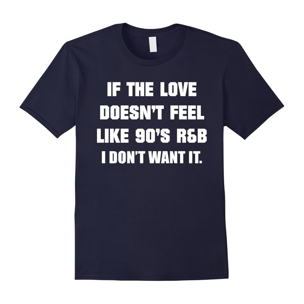 (XXL) If The Love Doesnt Feel Like 90s R&B I Don't Want It T Shirt-Father's Day