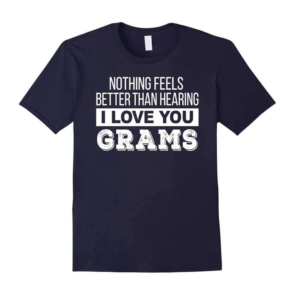 (XXL) Nothing feels better than hearing I Love You Grams T Shirt-Father's Day