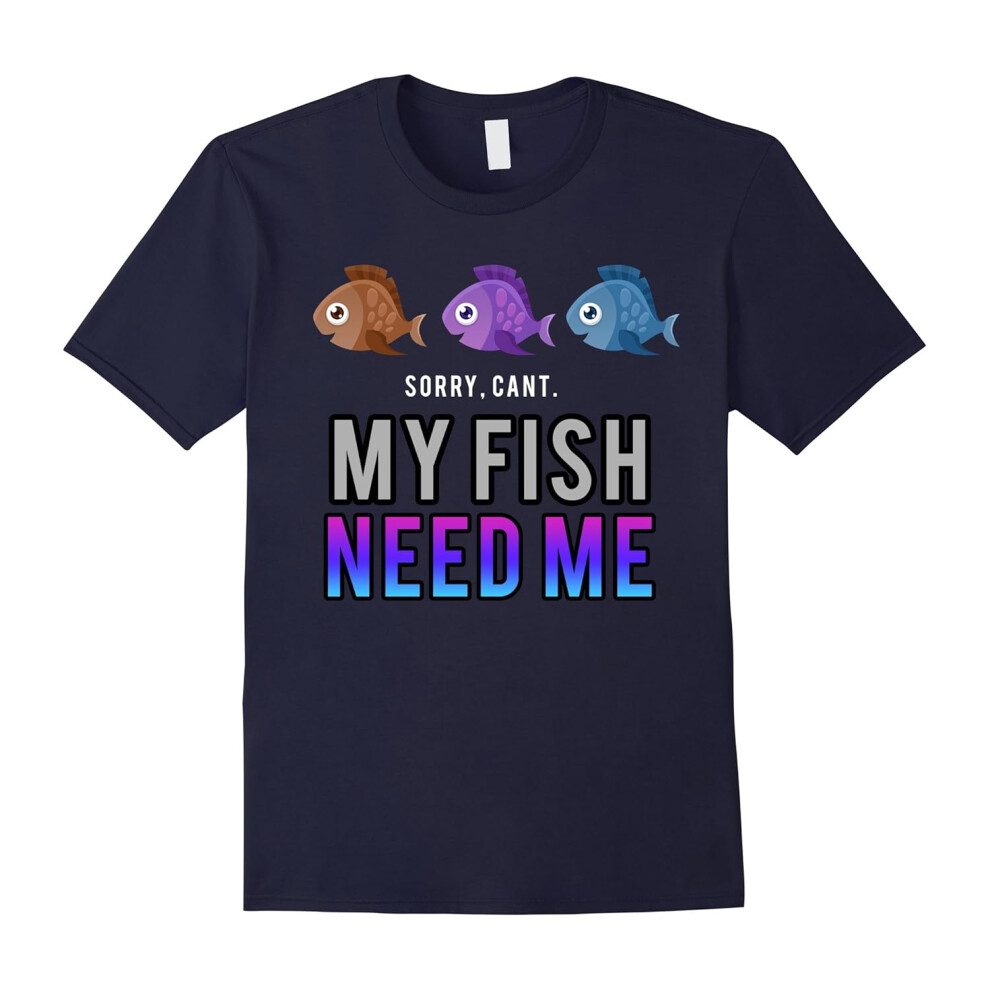 (XXXL) Sorry I Can't! My Fish Need Me! Aquarium Pet Love T-Shirt-Father's Day