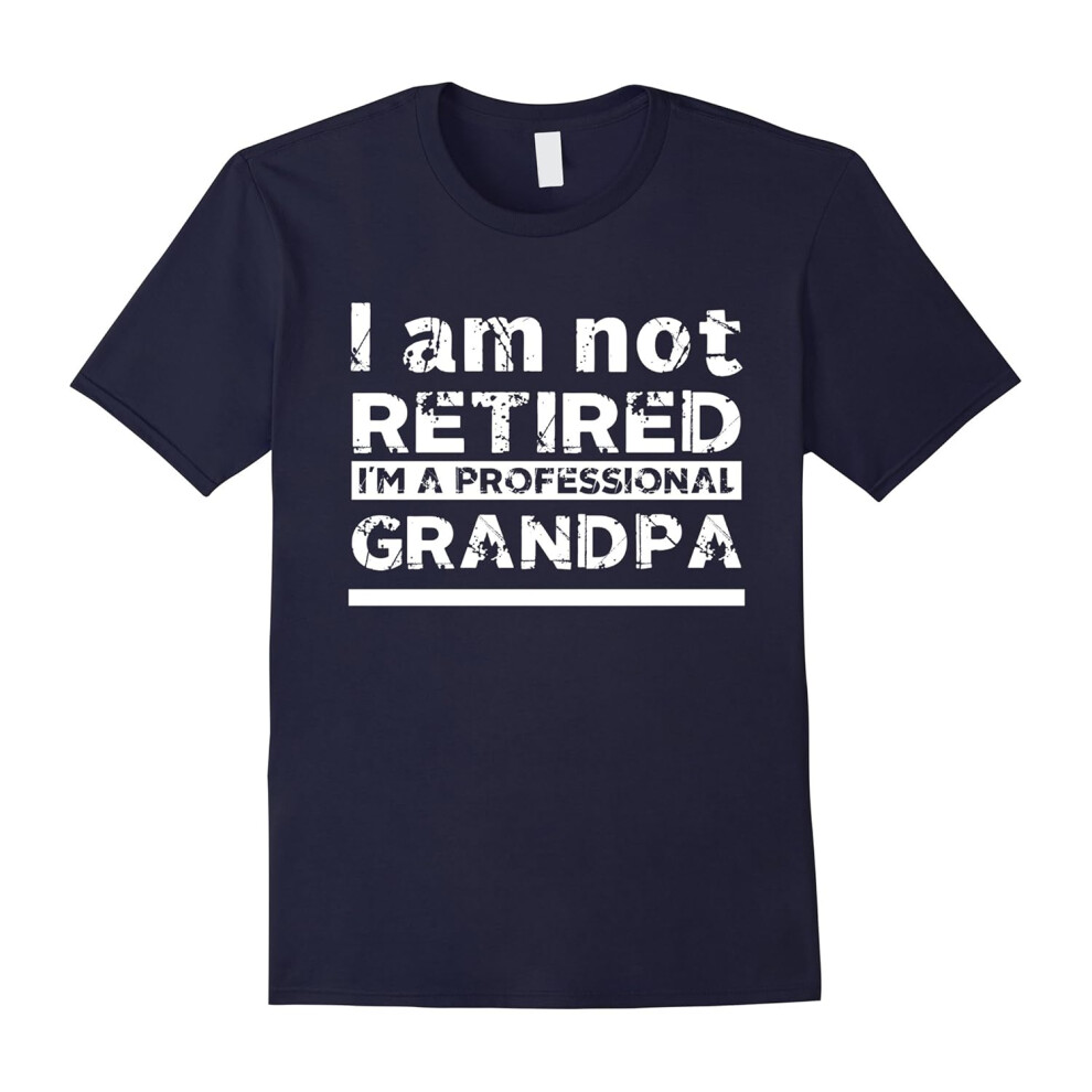 (S) Mens Im Not Retired, Im A Professional Grandpa Love Family Tee shirt Awesome Grandpa T-Shirt-Father's Day