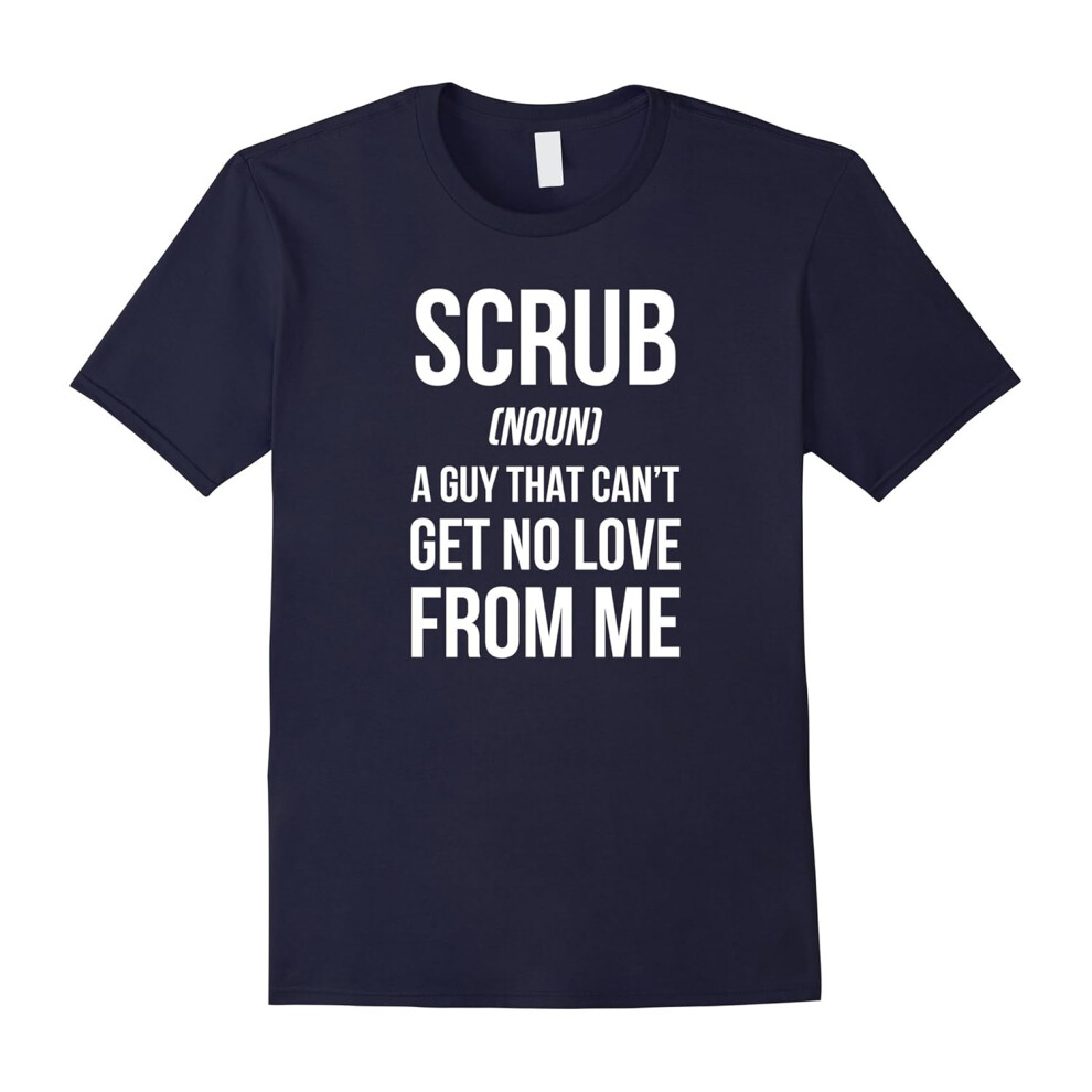 (L) Scrub (Noun) A Guy That Can't Get No Love From Me T-Shirt-Father's Day