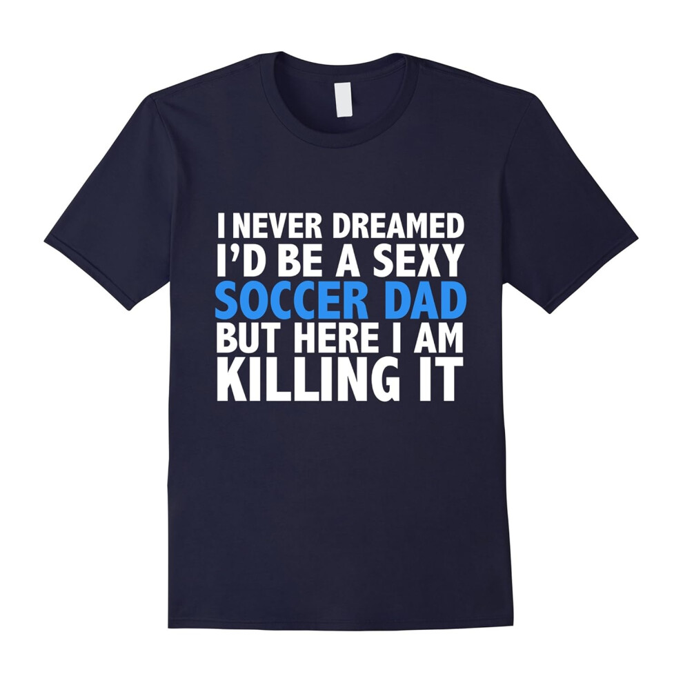 (XL) I Never Dreamed I'd be a Sexy Soccer Dad Funny T-shirt-Father's Day