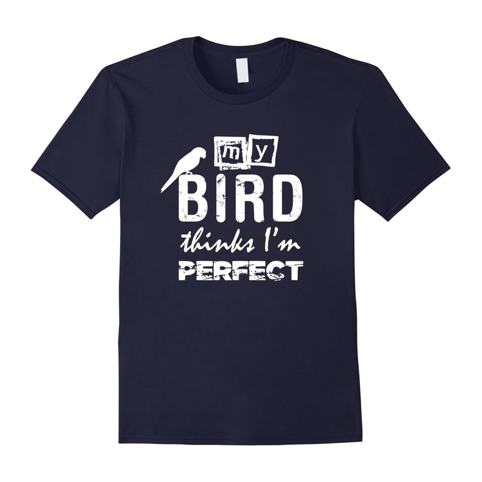 (M) My Bird Thinks I'm Perfect: Funny Bird Lover T-Shirt-Father's Day