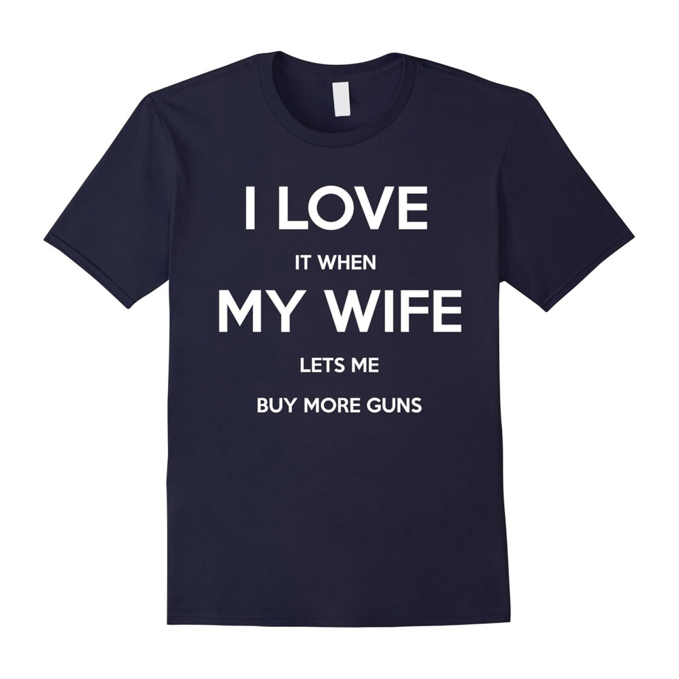 (L) I Love It When My Wife Lets Me Buy More Guns Funny T Shirt-Father's Day