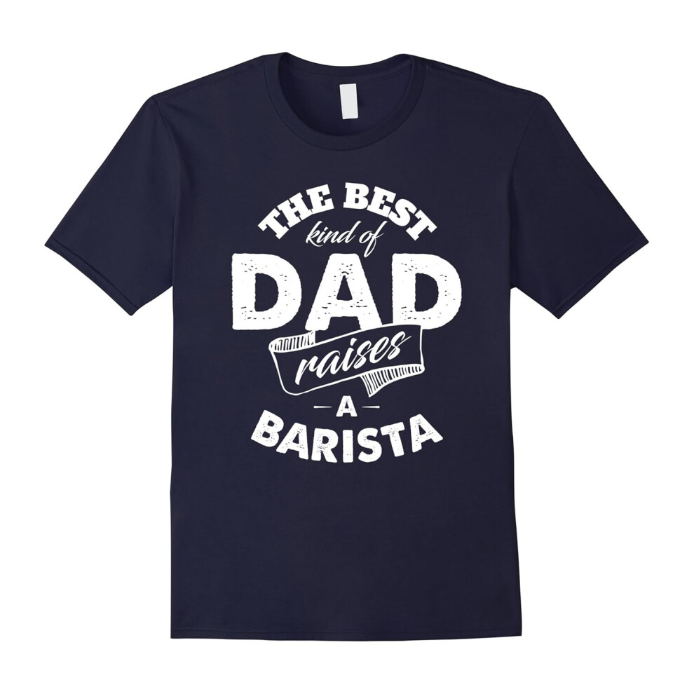 (M) The Best Kind of Dad Raises a Barista T Shirt for Father-Father's Day