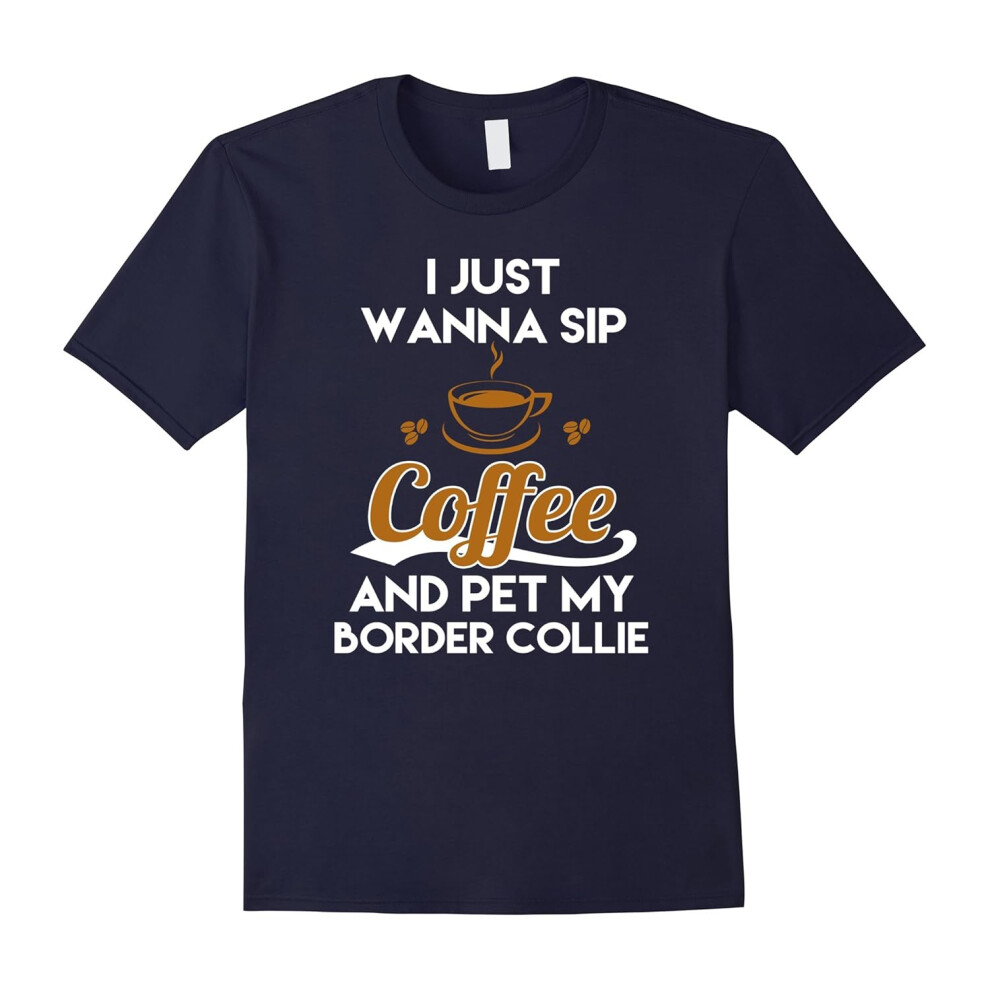 (M) I Just Want To Sip Coffee & Pet My Border Collie Funny Dog Lover T-Shirt-Father's Day