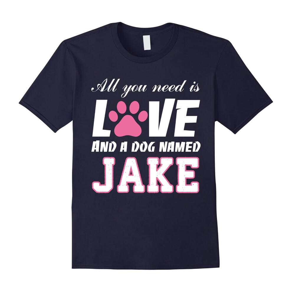 (L) All you need is love and a dog named Jake T Shirt-My Dog-Father's Day