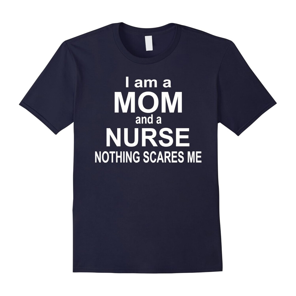 (M) I Am Mom And A Nurse Nothing Scares Me Gifts Idea T-shirt-Father's Day