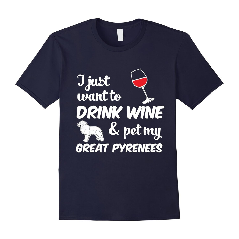 (XXXL) I Just Want To Drink Wine & Pet My Great Pyrenees Funny Dog Lover T-Shirt-Father's Day