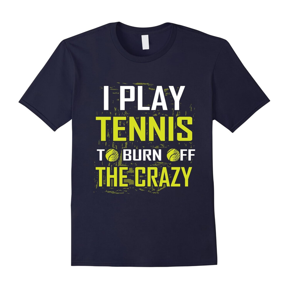 (XL) I Play Tennis To Burn Off The Crazy Gift Tee shirt Tennis Lover Funny Tennis T-Shirt-Father's Day