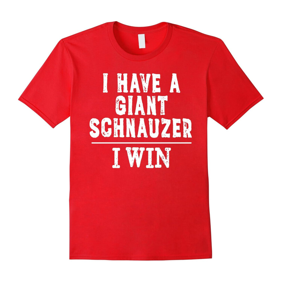 (XL) I Have A Giant Schnauzer, I Win â Dog Lover T-shirt-Father's Day