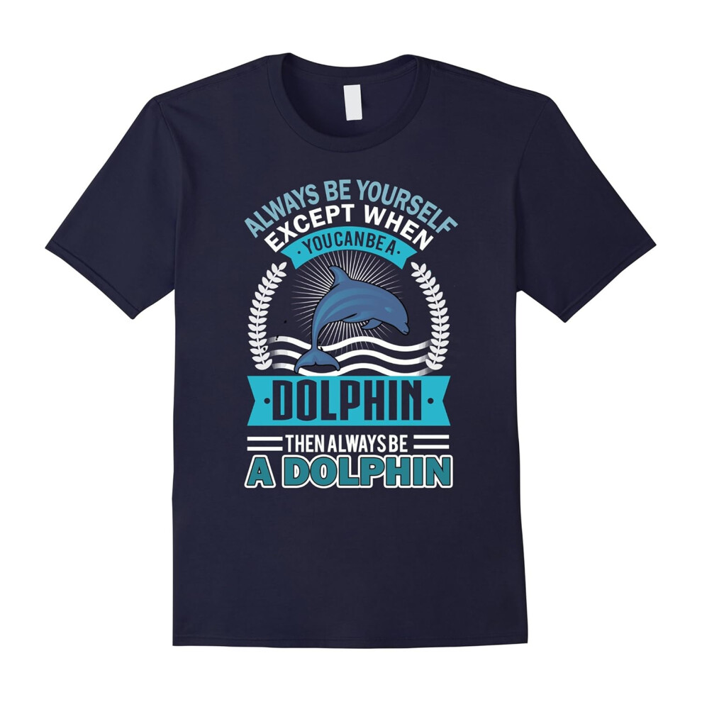 (S) Dolphin Shirt Always Be Yourself T-shirt Gift Loves Animal-Father's Day