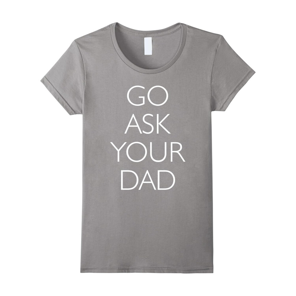 (XL) Womens Go Ask Your Dad Funny T-Shirt-Father's Day