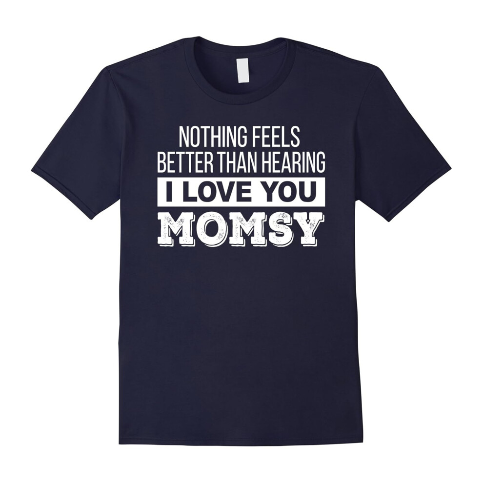 (S) Nothing feels better than hearing I Love You Momsy T Shirt-Father's Day