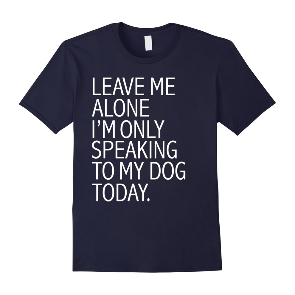 (XXL) Leave Me Alone I'm Only Speaking To My Dog Today Dog lovers-Father's Day