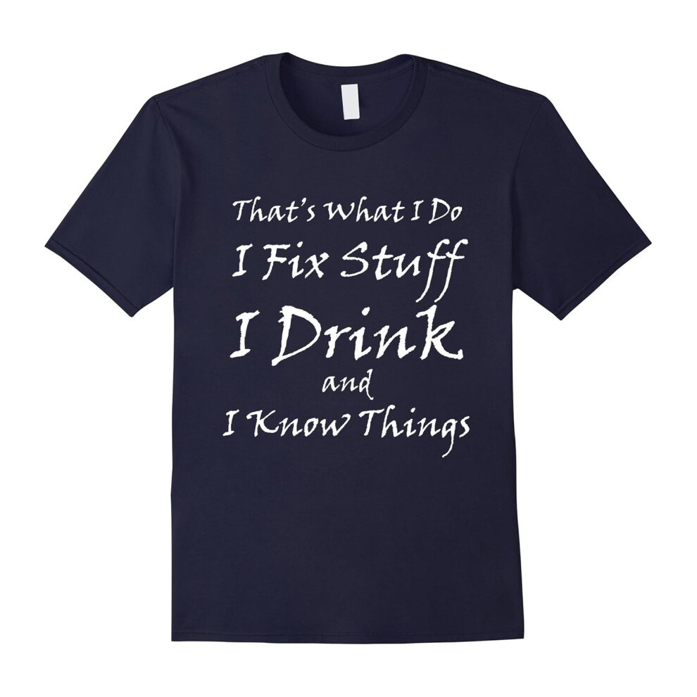 (M) That what i do I Fix Stuff I Drink I Know Things Dad beer t-Father's Day