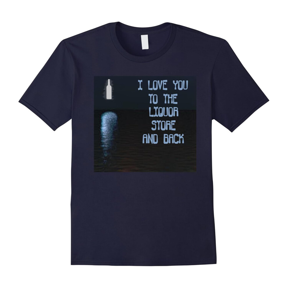 (M) I Love You To The Liquor Store And Back â Funny Tee T-Shirt-Father's Day