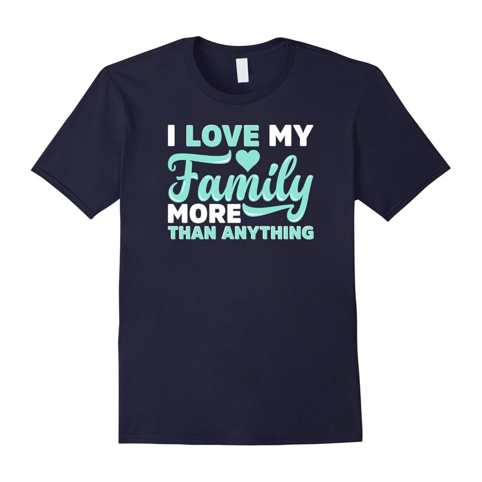 (S) I Love My Family More Than Anything Novelty Tshirt-Father's Day