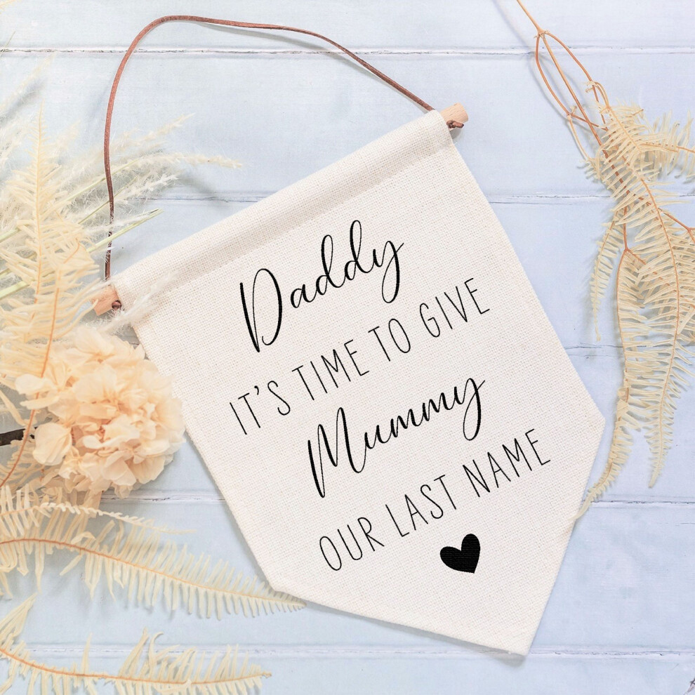 Daddy Time To Give Mummy Our Last Name Wedding Linen Style Flag Sign