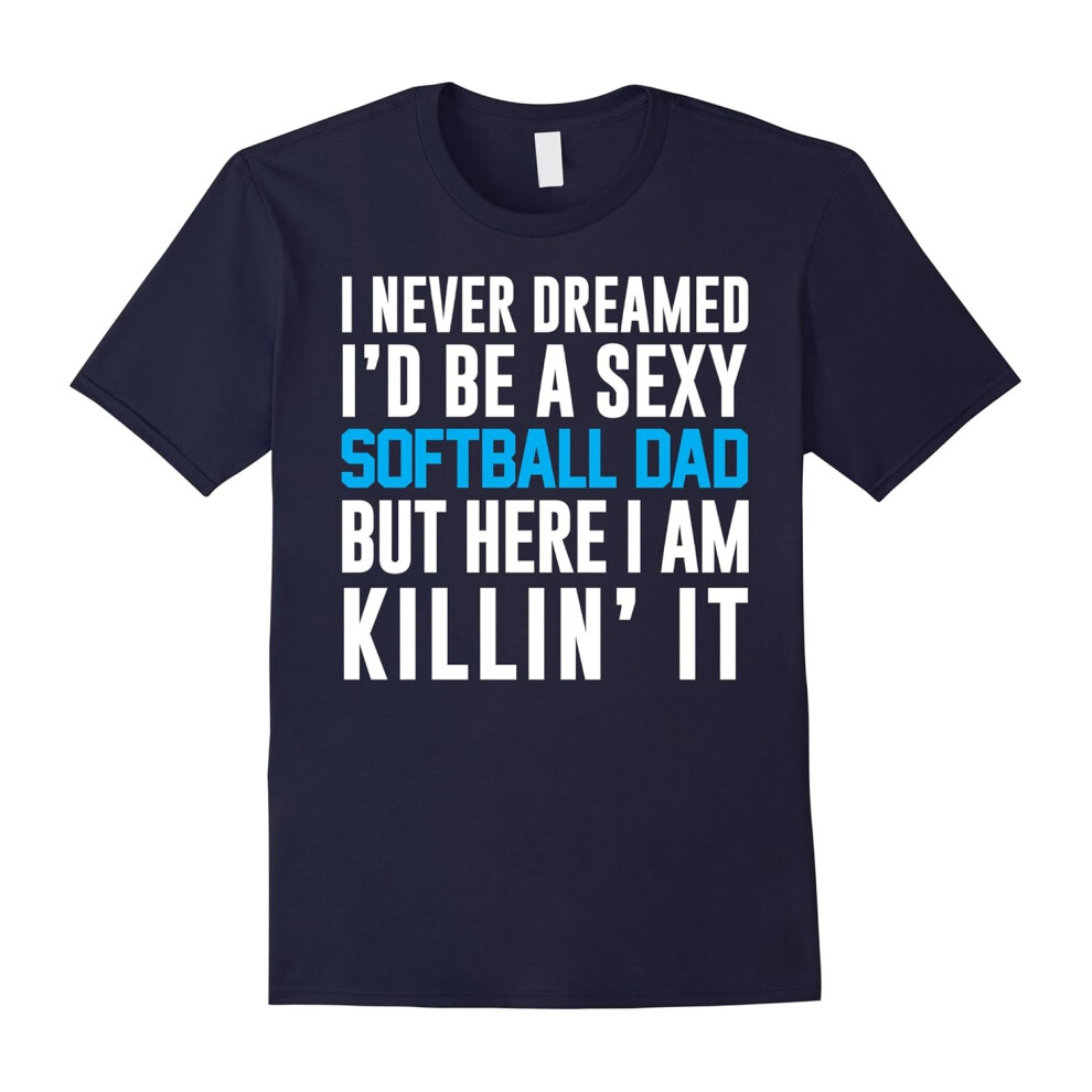 (XXXL) Never Dreamed I'd Be A Sexy Softball Dad Here Killin It Tee-Father's Day