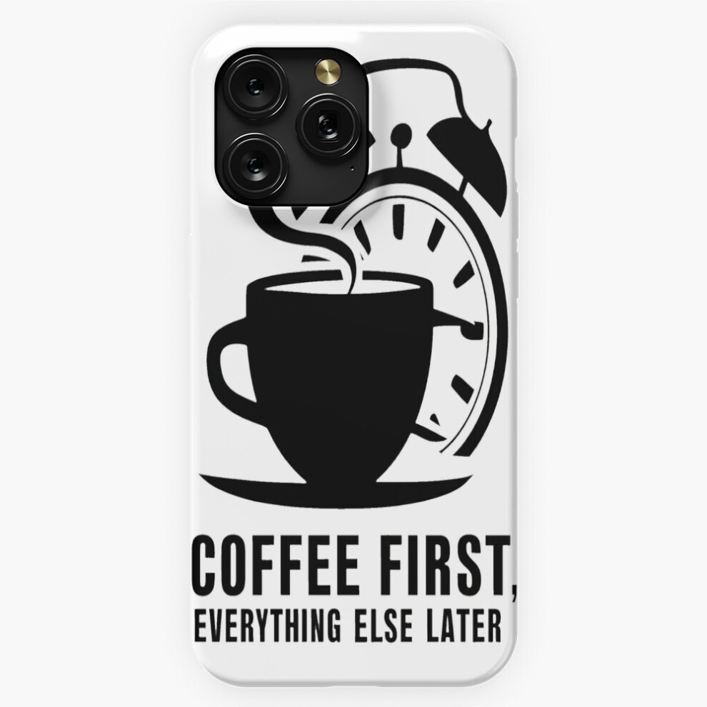 (Coffee First, Everything Else Later=812) Phone Case For Iphone Samsung 19 18 17 16 14 13 12 11 Plus Pro Max Galaxy S28 S27 S26 S25 S24 S23 S22 Ultra Brown 4741628034935