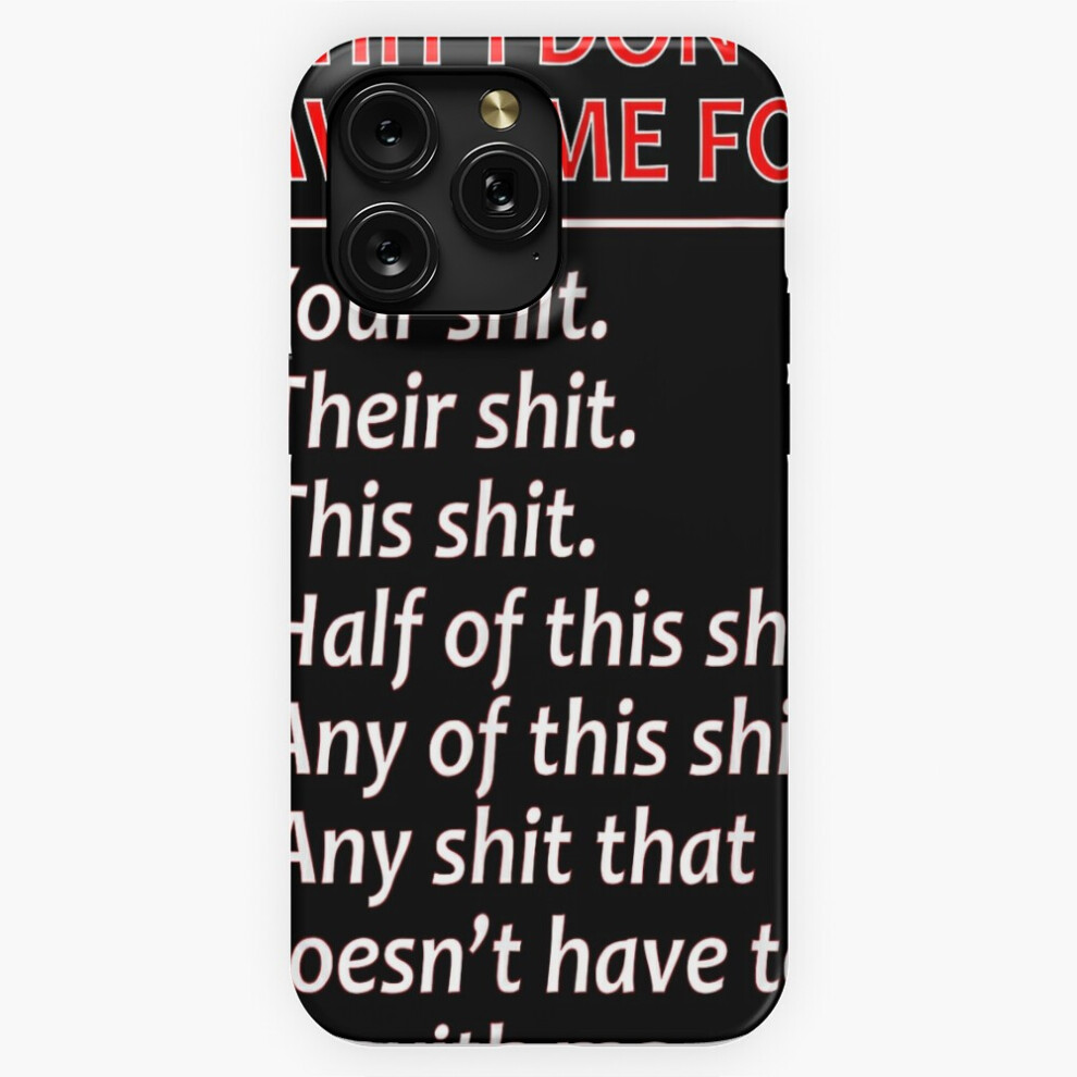 (Shit I Don't Have Time For - Funny Mocking - Bull Graphic=765) Phone Case For Iphone Samsung 19 18 17 16 14 13 12 11 Plus Pro Max Galaxy S28 S27 S26 4741628034454