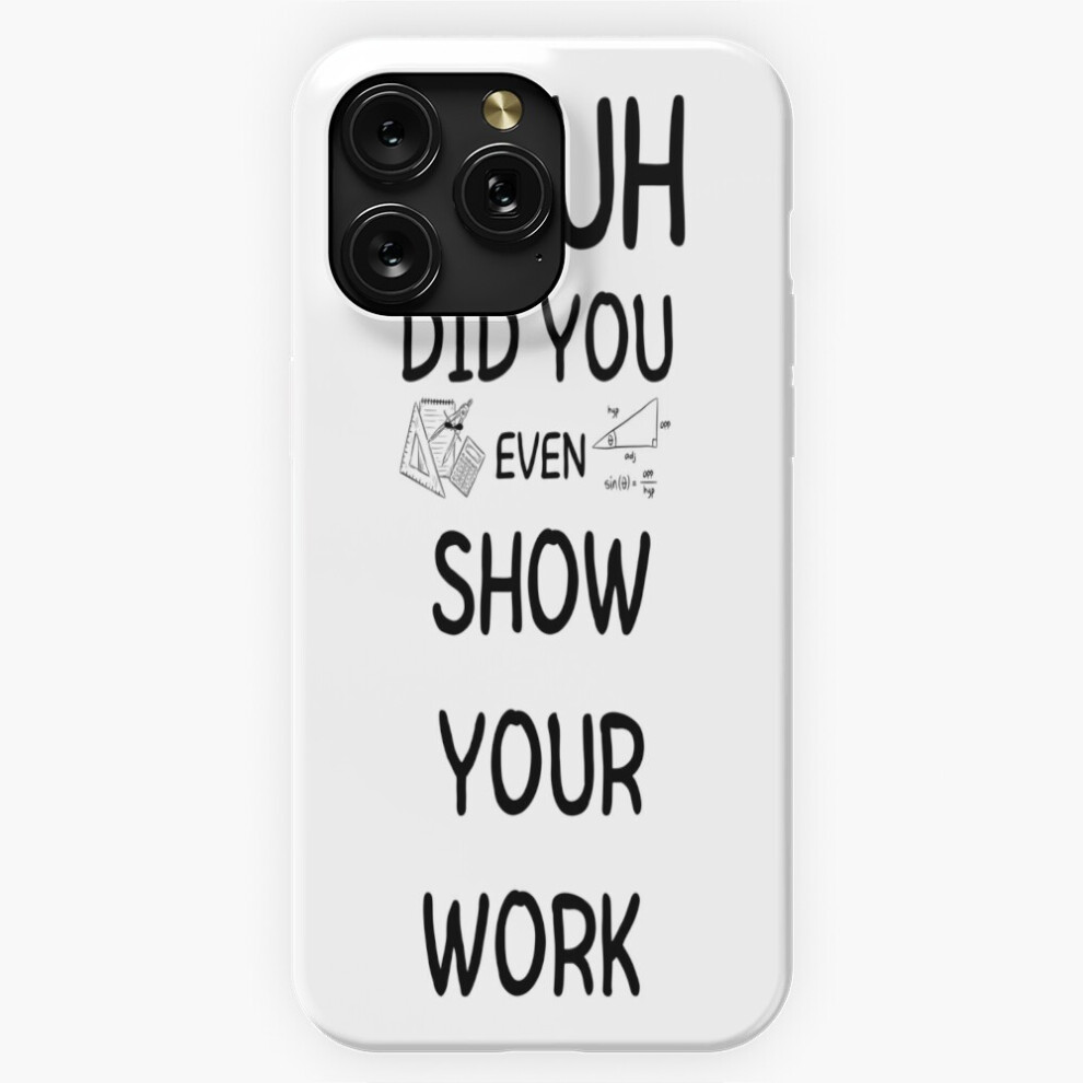 (Bruh Did You Even Show Your Work Humorous Funny Math Teacher=1663) Phone Case For Iphone Samsung 19 18 17 16 14 13 12 11 Plus Pro Max Galaxy S28 S27 4741628043616