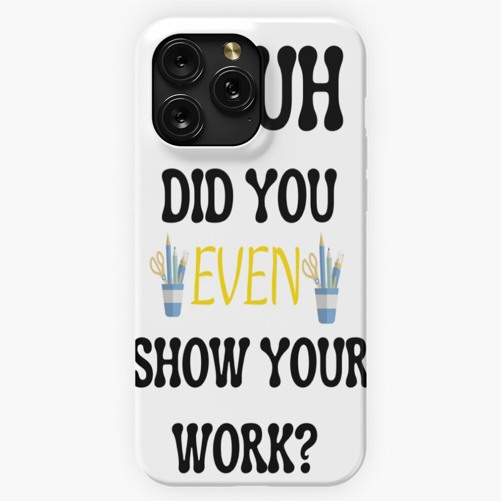 (Bruh Did You Even Show Your Work Humorous Funny Math Teacher=1525) Phone Case For Iphone Samsung 19 18 17 16 14 13 12 11 Plus Pro Max Galaxy S28 S27 4741628042206