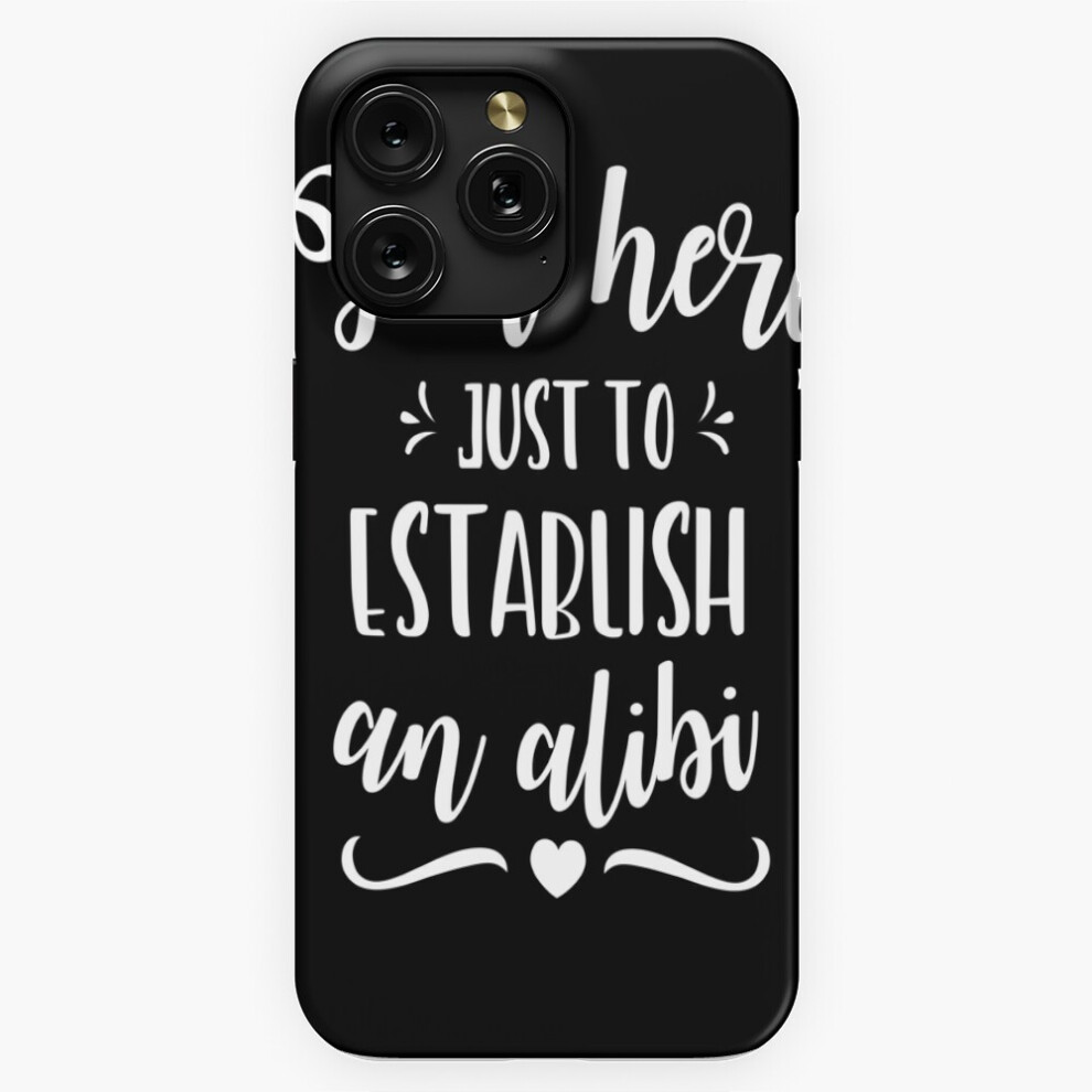 (Just Here To Establish An Alibi=3575) Phone Case For Iphone Samsung 19 18 17 16 14 13 12 11 Plus Pro Max Galaxy S28 S27 S26 S25 S24 S23 S22 Ultra Not 4741628063119