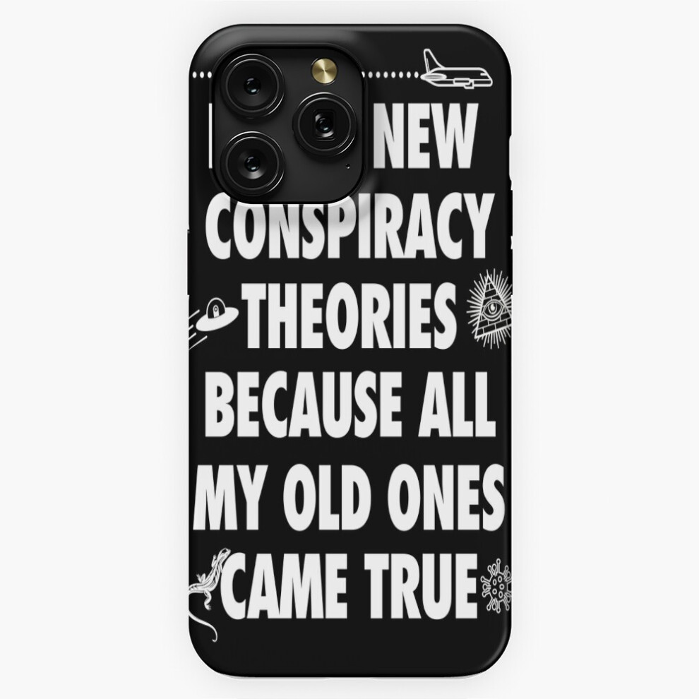 (I Need New Conspiracy Theories Because All My Old Ones Came True, Funny Meme Text=4196) Phone Case For Iphone Samsung 19 18 17 16 14 13 12 11 P White 4741628069449