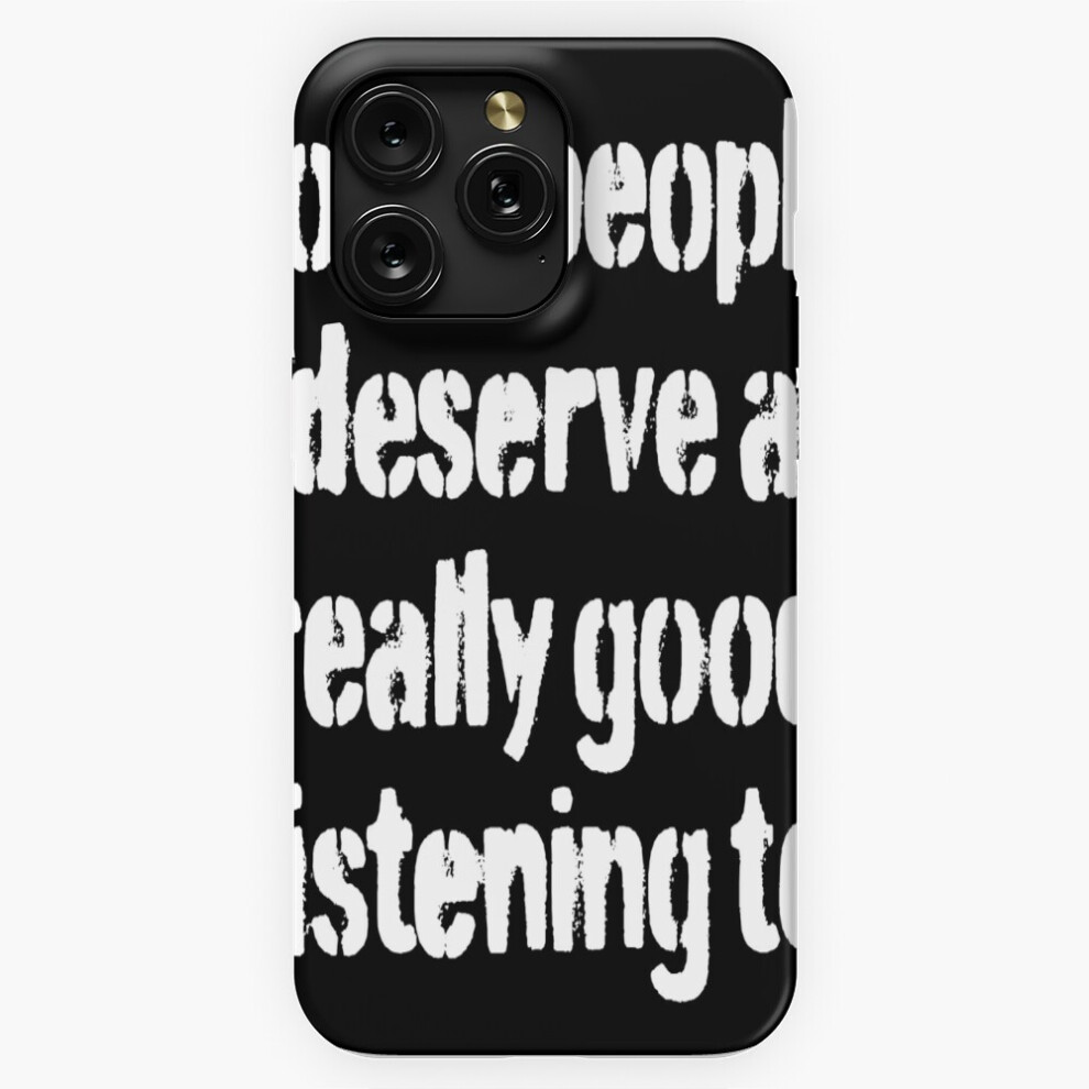 (Some People Deserve A Really Good Listening To. V.9=6476) Phone Case For Iphone Samsung 19 18 17 16 14 13 12 11 Plus Pro Max Galaxy S28 S27 S26 S25 S 4741628092706